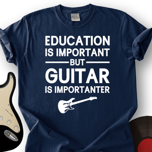 Education Is Important But Guitar Is Importanter T-Shirt