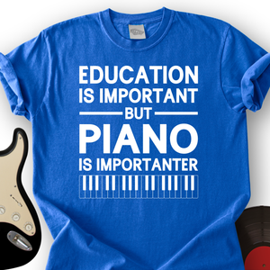 Education Is Important But Piano Is Importanter T-Shirt