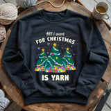 All I Want Is Yarn Sweatshirt